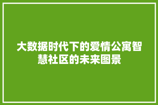 大数据时代下的爱情公寓智慧社区的未来图景