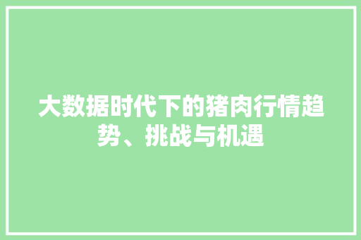 大数据时代下的猪肉行情趋势、挑战与机遇