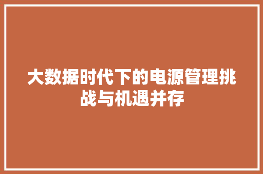 大数据时代下的电源管理挑战与机遇并存  第1张