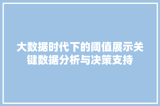 大数据时代下的阈值展示关键数据分析与决策支持