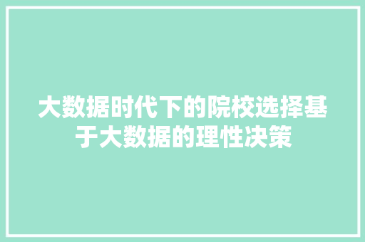 大数据时代下的院校选择基于大数据的理性决策