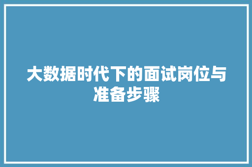 大数据时代下的面试岗位与准备步骤  第1张