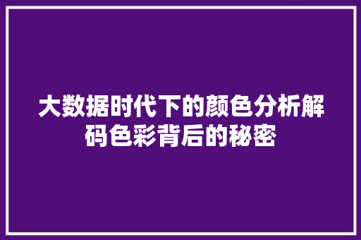 大数据时代下的颜色分析解码色彩背后的秘密