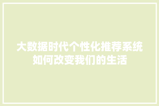 大数据时代个性化推荐系统如何改变我们的生活  第1张