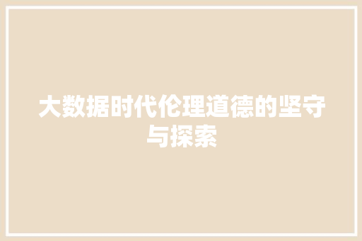 大数据时代伦理道德的坚守与探索