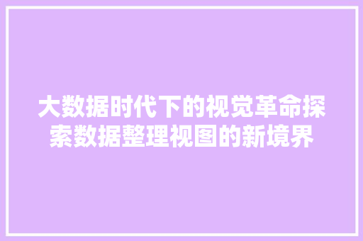 大数据时代下的视觉革命探索数据整理视图的新境界  第1张