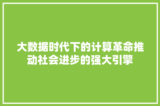 大数据时代下的计算革命推动社会进步的强大引擎  第1张