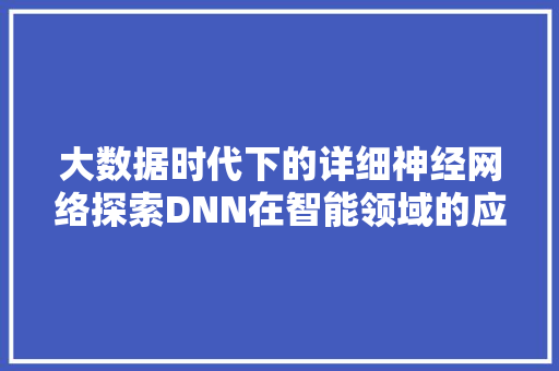 大数据时代下的详细神经网络探索DNN在智能领域的应用与发展  第1张