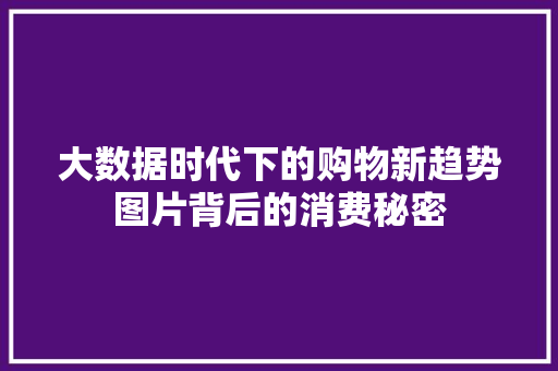 大数据时代下的购物新趋势图片背后的消费秘密  第1张