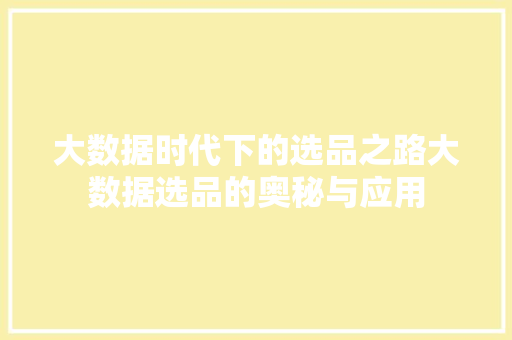 大数据时代下的选品之路大数据选品的奥秘与应用  第1张