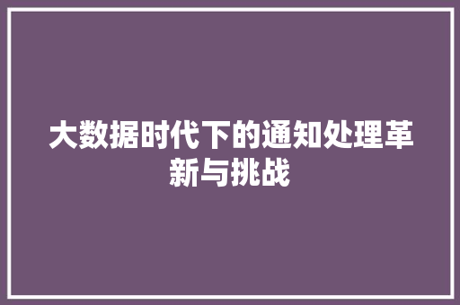 大数据时代下的通知处理革新与挑战  第1张