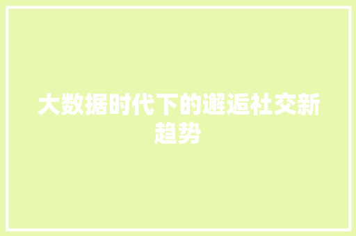 大数据时代下的邂逅社交新趋势  第1张