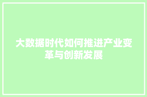 大数据时代如何推进产业变革与创新发展  第1张
