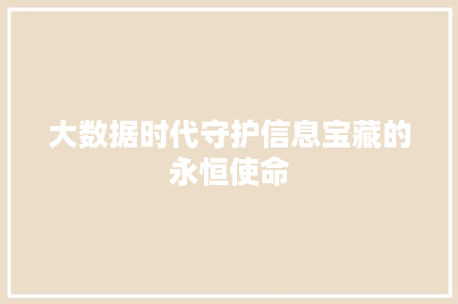 大数据时代守护信息宝藏的永恒使命  第1张