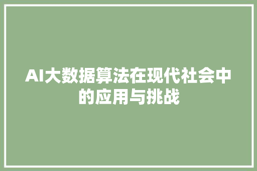 AI大数据算法在现代社会中的应用与挑战