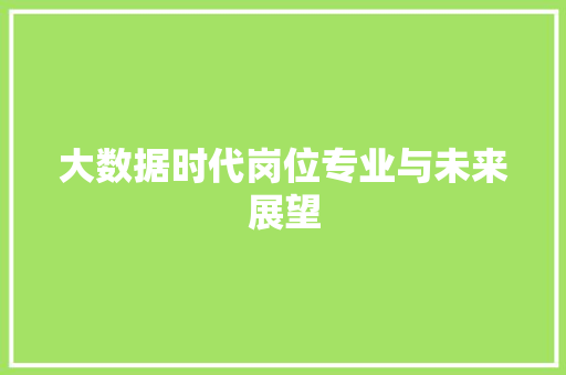 大数据时代岗位专业与未来展望
