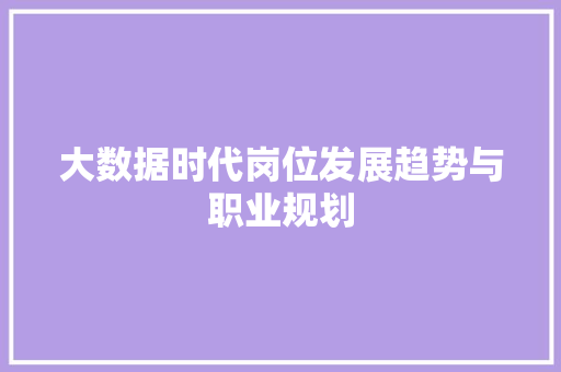 大数据时代岗位发展趋势与职业规划  第1张