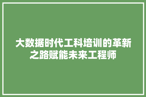 大数据时代工科培训的革新之路赋能未来工程师  第1张