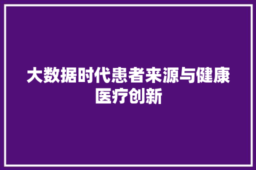 大数据时代患者来源与健康医疗创新