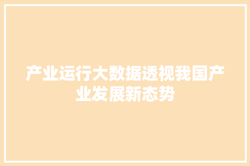 产业运行大数据透视我国产业发展新态势