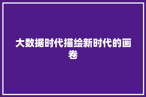 大数据时代描绘新时代的画卷  第1张