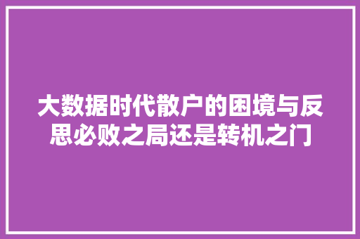 大数据时代散户的困境与反思必败之局还是转机之门