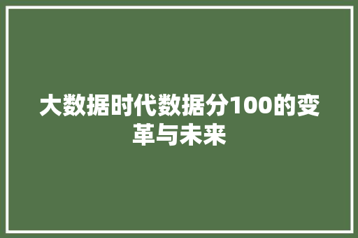 大数据时代数据分100的变革与未来  第1张