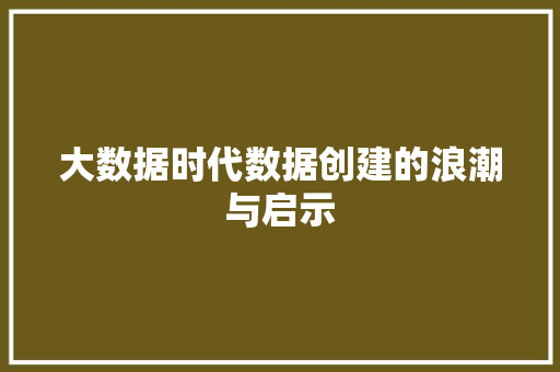 大数据时代数据创建的浪潮与启示  第1张