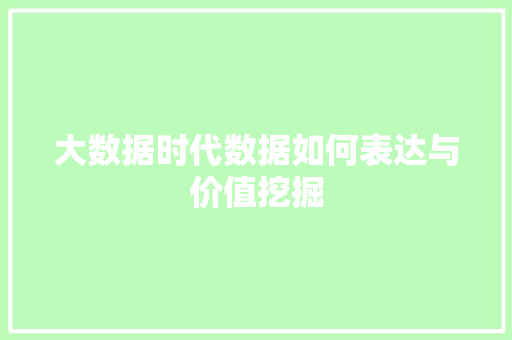 大数据时代数据如何表达与价值挖掘