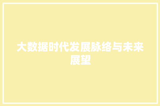 大数据时代发展脉络与未来展望  第1张