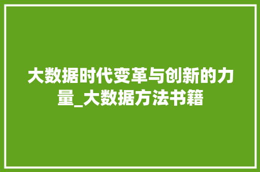 大数据时代变革与创新的力量_大数据方法书籍