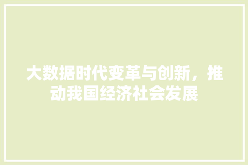 大数据时代变革与创新，推动我国经济社会发展  第1张