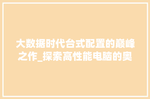 大数据时代台式配置的巅峰之作_探索高性能电脑的奥秘  第1张