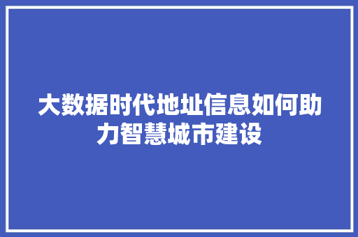 大数据时代地址信息如何助力智慧城市建设