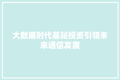 大数据时代基站投资引领未来通信发展