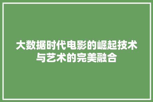 大数据时代电影的崛起技术与艺术的完美融合