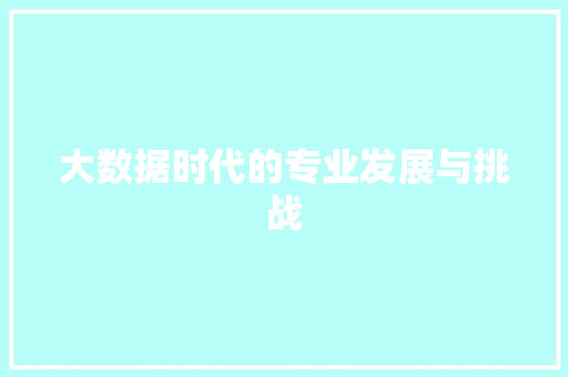 大数据时代的专业发展与挑战  第1张