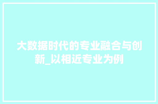 大数据时代的专业融合与创新_以相近专业为例  第1张