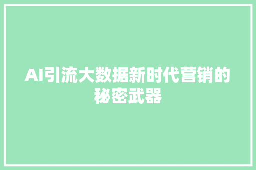 AI引流大数据新时代营销的秘密武器