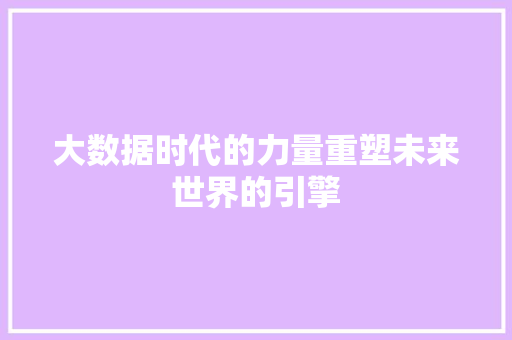 大数据时代的力量重塑未来世界的引擎