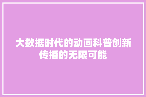 大数据时代的动画科普创新传播的无限可能