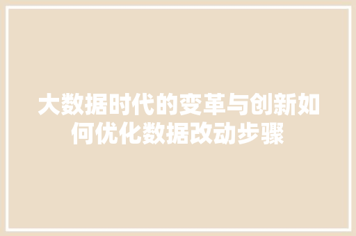 大数据时代的变革与创新如何优化数据改动步骤  第1张
