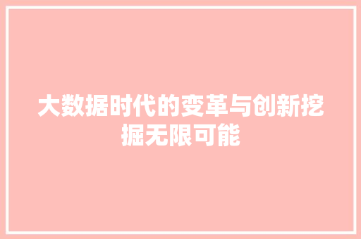 大数据时代的变革与创新挖掘无限可能