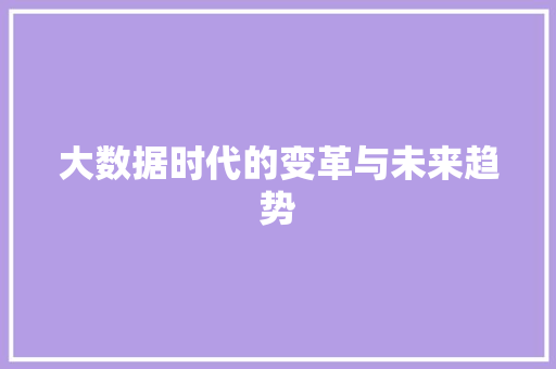 大数据时代的变革与未来趋势  第1张