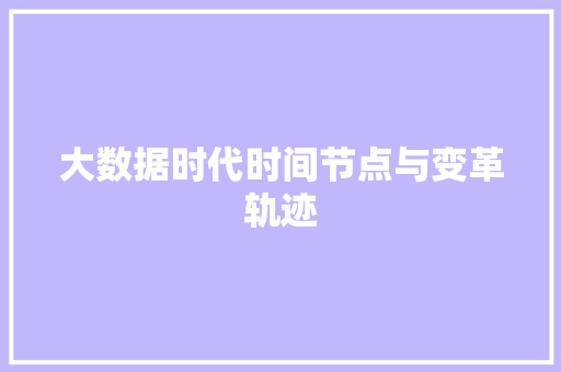 大数据时代时间节点与变革轨迹  第1张