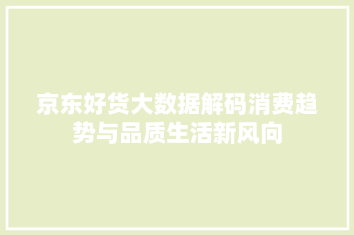 京东好货大数据解码消费趋势与品质生活新风向
