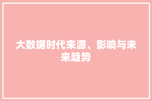 大数据时代来源、影响与未来趋势