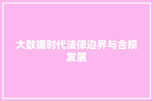 大数据时代法律边界与合规发展  第1张