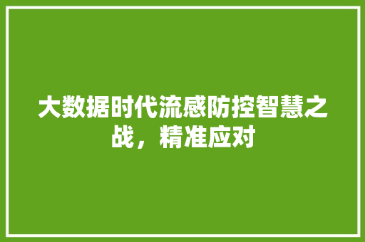 大数据时代流感防控智慧之战，精准应对