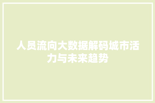 人员流向大数据解码城市活力与未来趋势  第1张